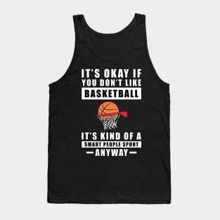 It's Okay If You Don't Like Basketball It's Kind Of A Smart People Sport Anyway Tank Top